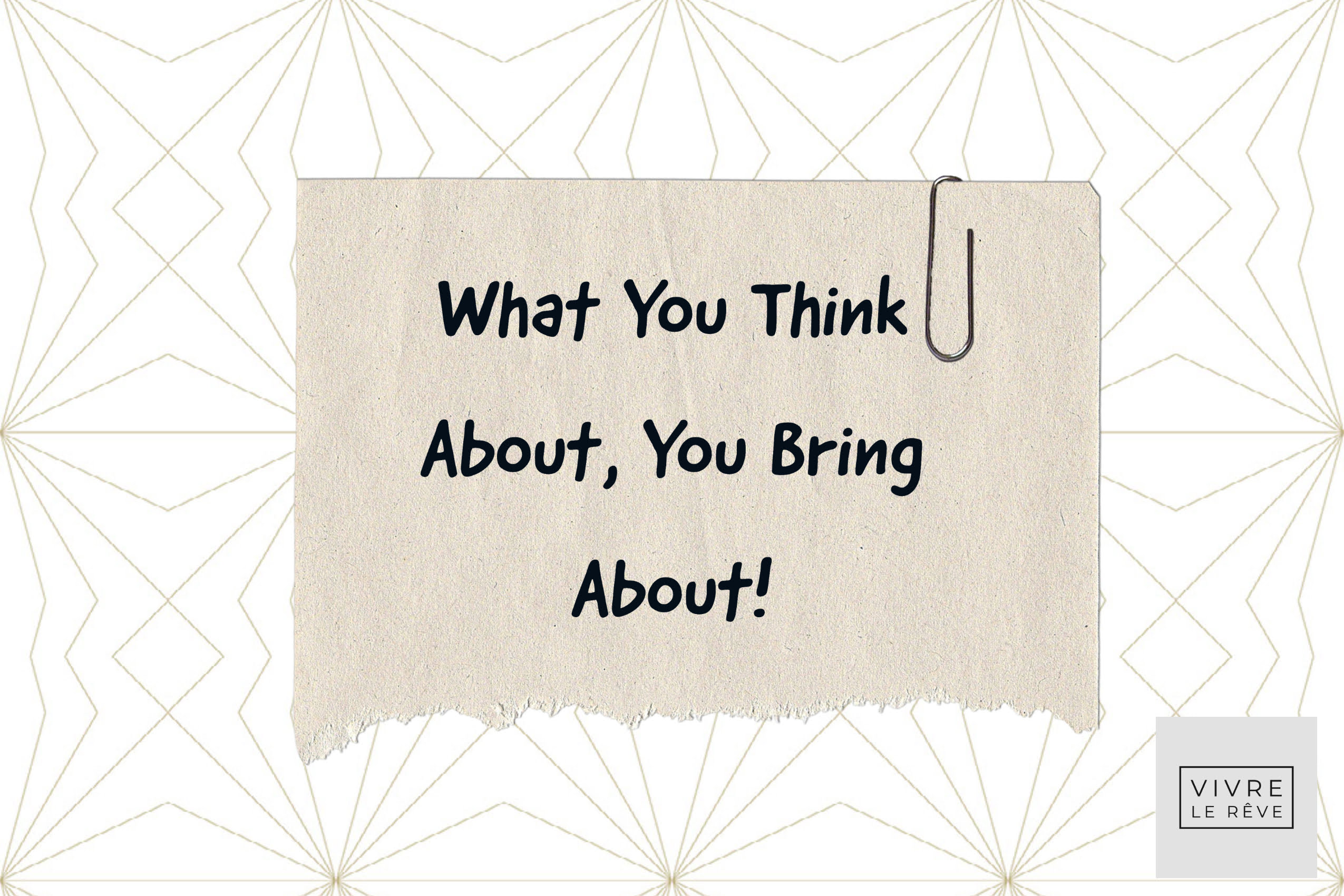 What You Think About, You Bring About!