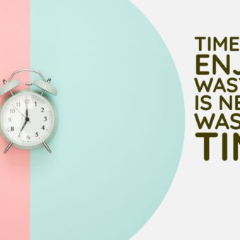Time You Enjoy Wasting is Never Wasted Time