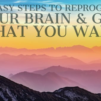 10 Easy Steps to Reprogram Your Brain & Get What You Want