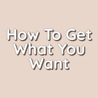 How To Get What You Want
