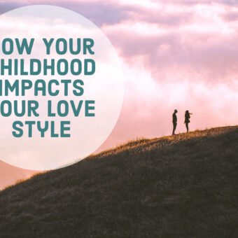 How Your Childhood Impacts Your Love Style