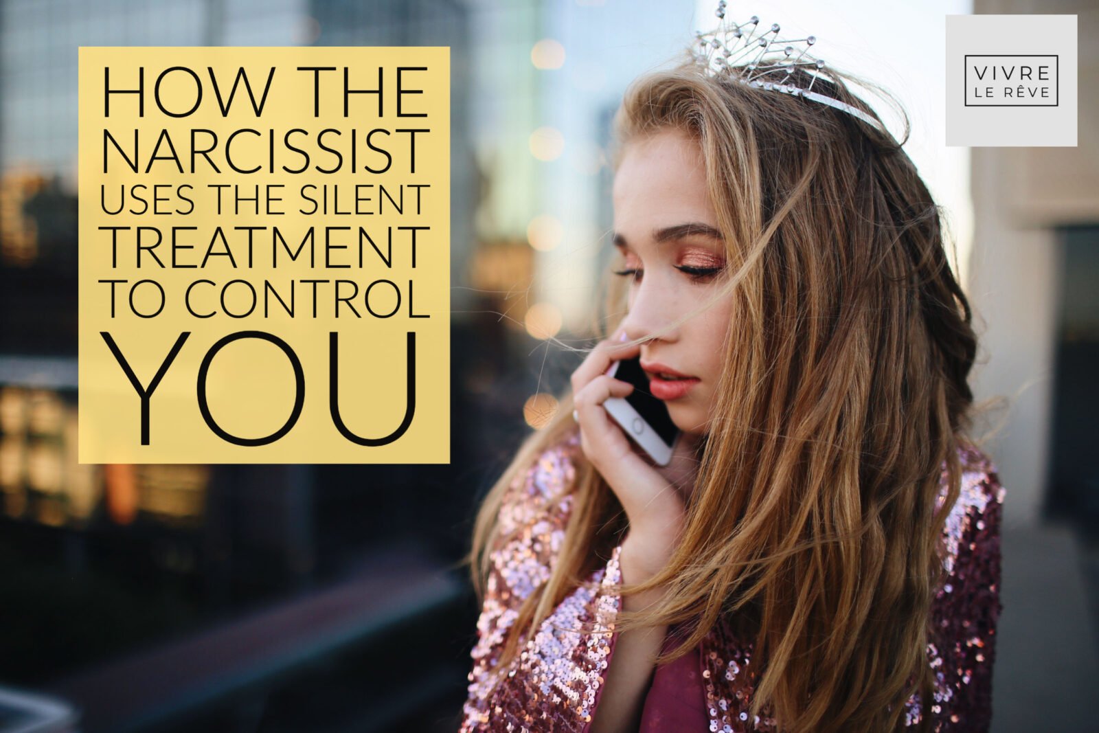 How the Narcissist Uses The Silent Treatment to CONTROL YOU Vivre Le Rêve
