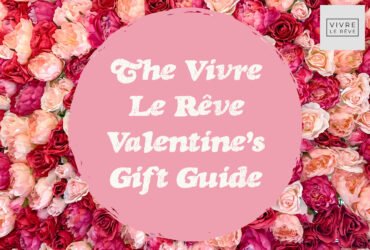 The Vivre Le Rêve Valentine's Gift Guide