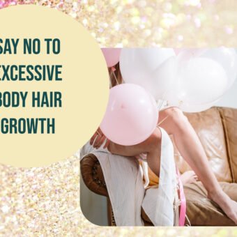 Say No To Excessive Body Hair Growth