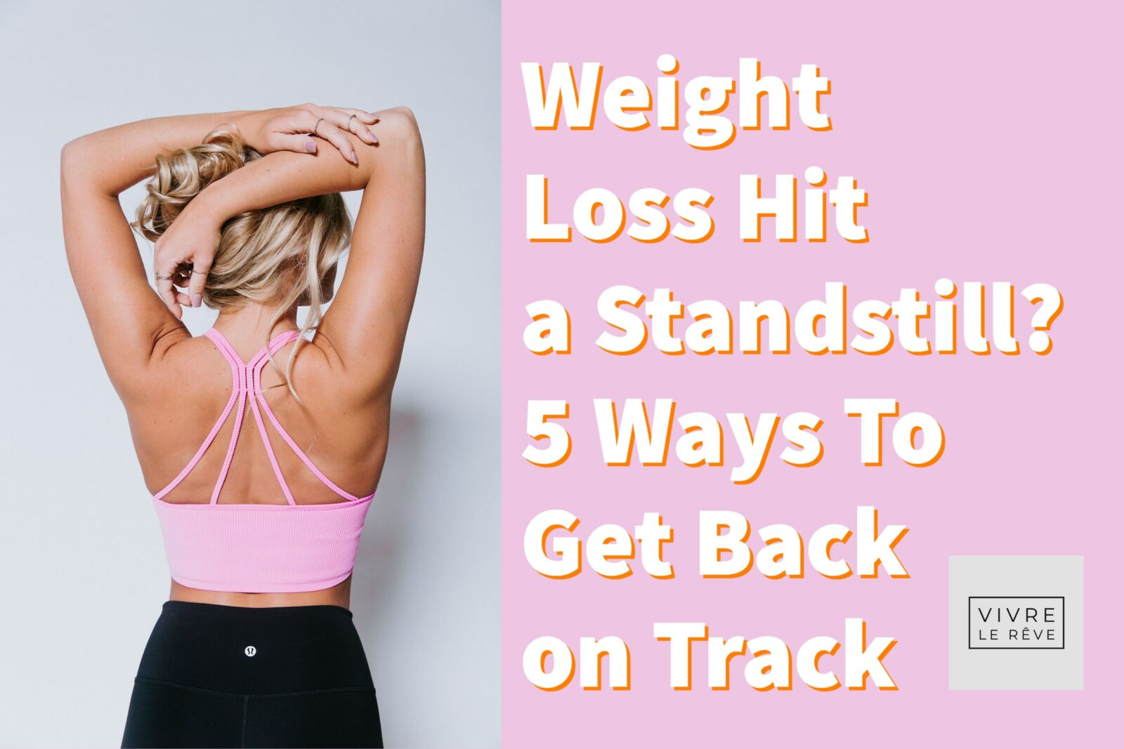 Weight Loss Hit a Standstill? 5 Ways To Get Back on Track Vivre Le Rêve
