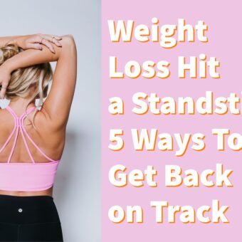 Weight Loss Hit a Standstill? 5 Ways To Get Back on Track