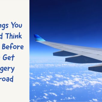6 Things You Should Think About Before You Get Surgery Abroad